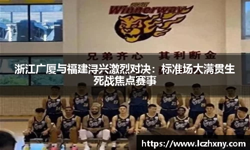 浙江广厦与福建浔兴激烈对决：标准场大满贯生死战焦点赛事