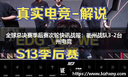 全球总决赛季后赛次轮快讯战报：衢州战队3-2台州电竞