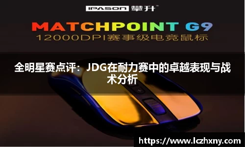 全明星赛点评：JDG在耐力赛中的卓越表现与战术分析