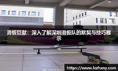 滑板巨献：深入了解深圳滑板队的默契与技巧展示