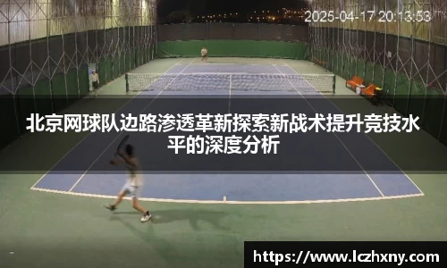 北京网球队边路渗透革新探索新战术提升竞技水平的深度分析