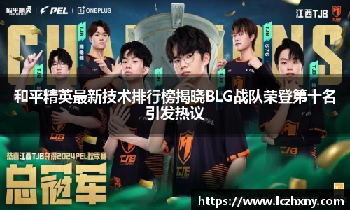 和平精英最新技术排行榜揭晓BLG战队荣登第十名引发热议