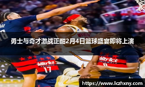 勇士与奇才激战正酣2月4日篮球盛宴即将上演